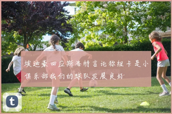 埃迪豪回应斯洛特言论称纽卡是小俱乐部我们的球队发展良好