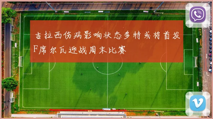 吉拉西伤病影响状态多特或将首发F席尔瓦迎战周末比赛
