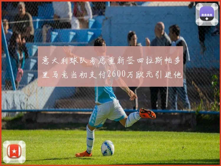 意大利球队考虑重新签回拉斯帕多里马竞当初支付2600万欧元引进他